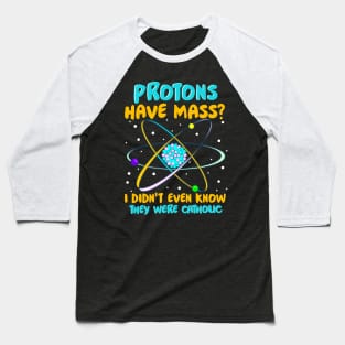 Protons Have Mass I Didn't Know They Were Catholic Baseball T-Shirt